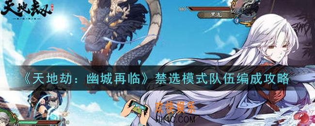 天地劫幽城再临禁选模式队伍怎么编成_禁选模式队伍编成攻略