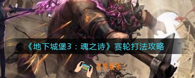 地下城堡3魂之诗赛轮怎么打_赛轮打法攻略