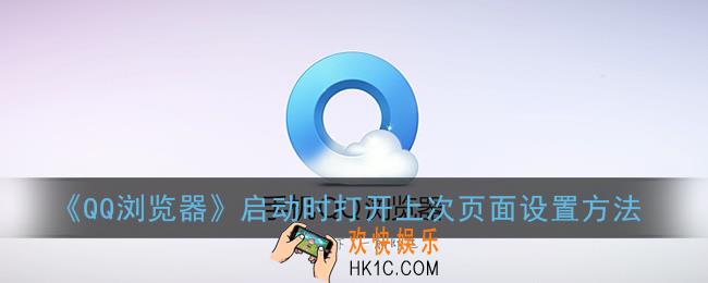 qq浏览器启动时自动打开的网页怎么设置_启动时打开上次页面设置方法