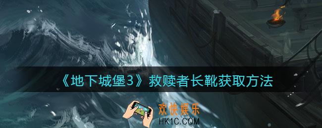 地下城堡3魂之诗救赎者长靴怎么获得_救赎者长靴获取方法