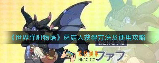 世界弹射物语蘑菇人怎么获得_蘑菇人怎么用
