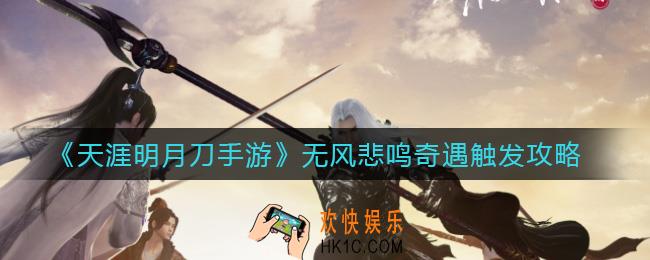 天涯明月刀手游无风悲鸣奇遇怎么触发_无风悲鸣奇遇触发攻略