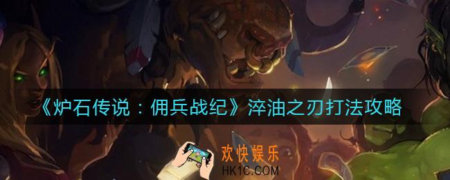 炉石传说佣兵战纪淬油之刃怎么打_淬油之刃打法攻略