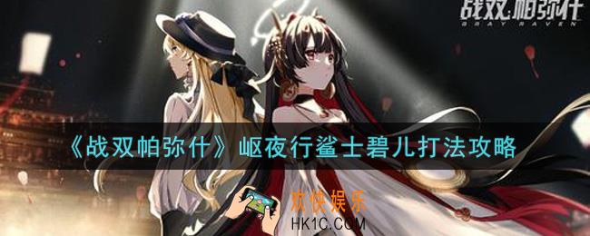 战双帕弥什岖夜行鲨士碧儿怎么打_岖夜行鲨士碧儿打法攻略