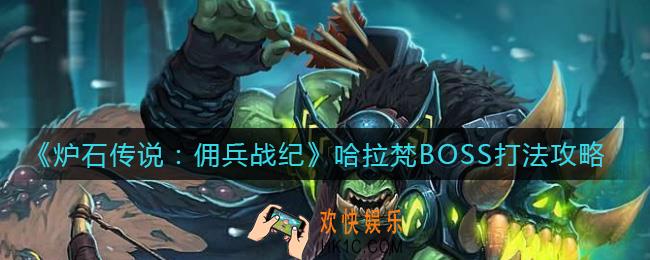 炉石传说佣兵战纪哈拉梵BOSS怎么打_哈拉梵BOSS打法攻略