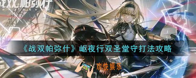战双帕弥什岖夜行双圣堂守怎么打_岖夜行双圣堂守打法攻略