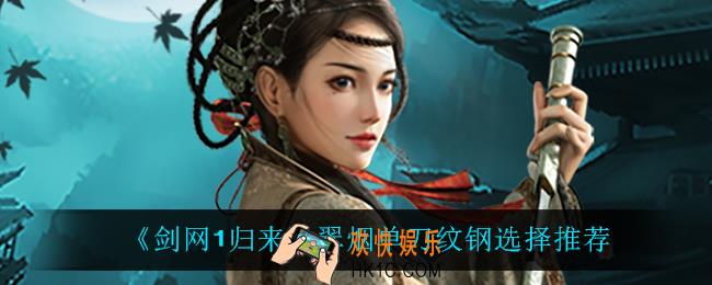 剑网1归来翠烟单刀纹钢怎么选_翠烟单刀纹钢选择推荐