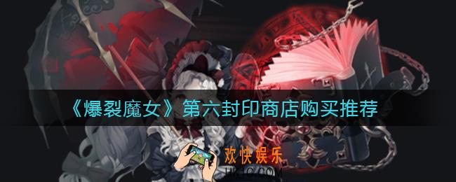 爆裂魔女第六封印商店买什么好_第六封印商店购买推荐