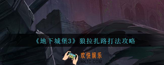 地下城堡3魂之诗影狼拉扎路怎么打_拉扎路打法攻略