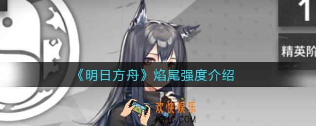 明日方舟焰尾值得培养吗_焰尾强度介绍