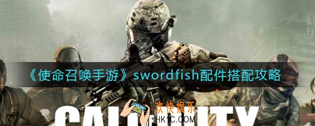 使命召唤手游swordfish配件怎么搭配_swordfish配件搭配攻略