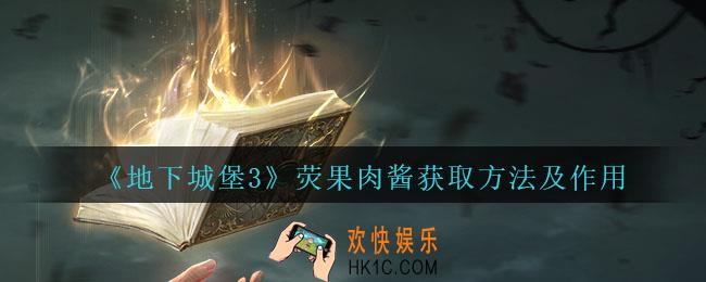 地下城堡3魂之诗荧果肉酱怎么获得_荧果肉酱获取方法及作用