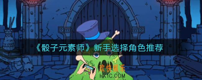 骰子元素师新手选择哪个角色_新手选择角色推荐