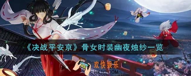 决战平安京骨女时装幽夜烛纱怎么样_骨女时装幽夜烛纱一览