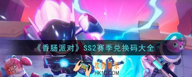 香肠派对最新SS2赛季兑换码大全2021_SS2赛季兑换码大全