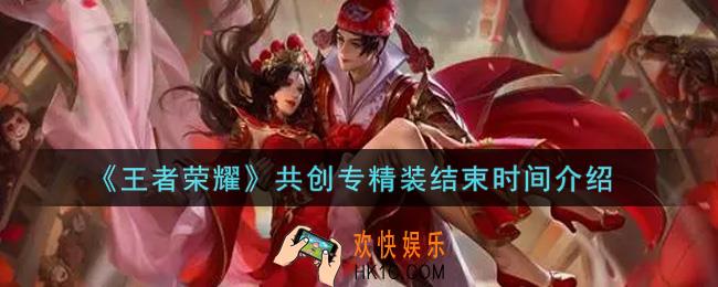 王者荣耀共创专精装什么时候结束_共创专精装结束时间介绍