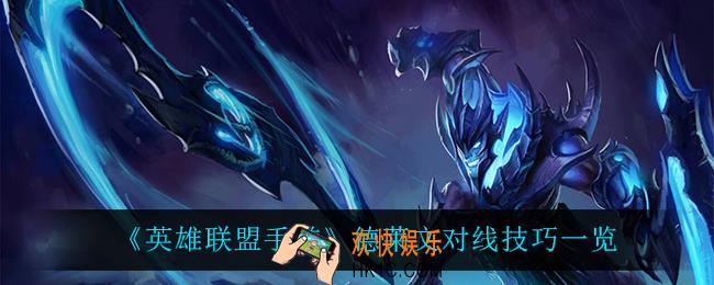 英雄联盟手游德莱文怎么玩_德莱文对线技巧一览