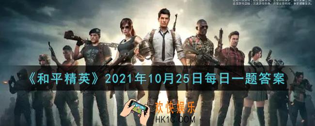 和平精英2021年10月25日每日一题答案_公众号昨日提到什么技巧的攻略呢