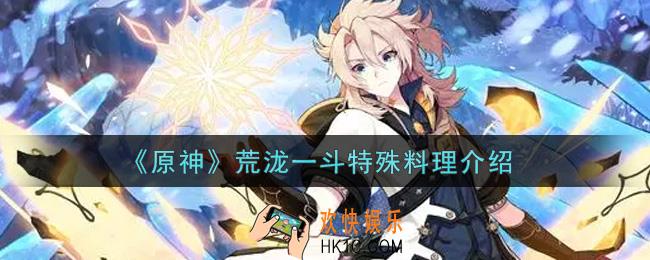 原神荒泷一斗特殊料理是什么_荒泷一斗特殊料理介绍
