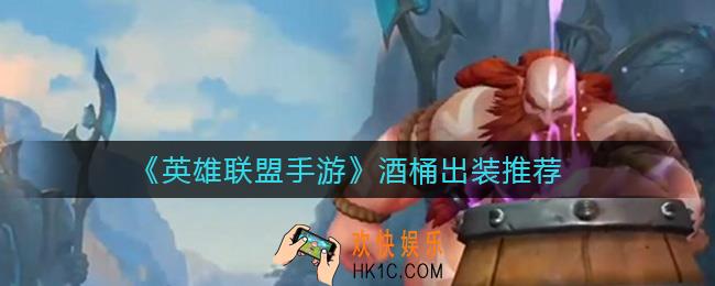 英雄联盟手游酒桶怎么出装_酒桶出装推荐