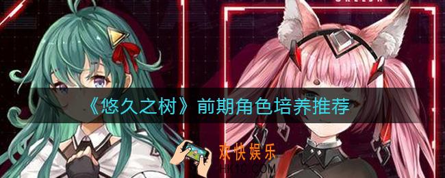 悠久之树前期哪些角色值得培养_前期角色培养推荐
