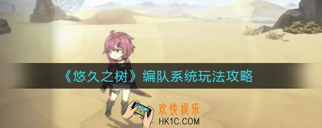悠久之树编队怎么玩_编队系统玩法攻略