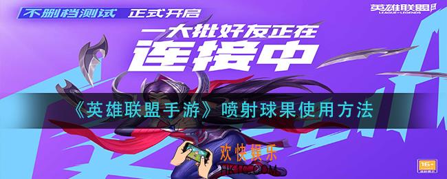 英雄联盟手游喷射球果怎么用_喷射球果使用方法
