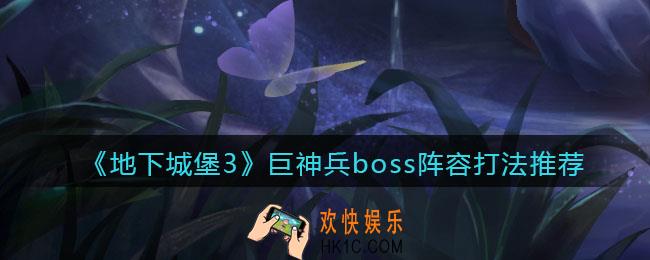 地下城堡3魂之诗巨神兵怎么打_巨神兵boss阵容打法推荐