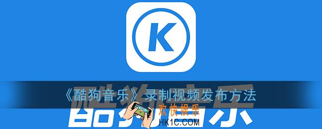 酷狗音乐怎么录视频_录制视频发布方法