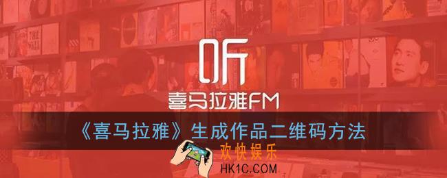 喜马拉雅怎么生成二维码_生成作品二维码方法