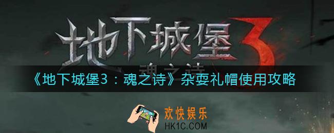 地下城堡3魂之诗杂耍礼帽怎么用_杂耍礼帽使用攻略