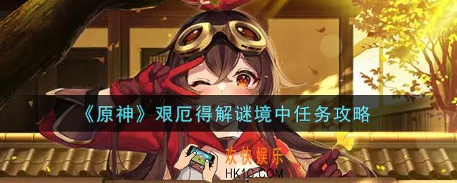 原神艰厄得解谜境中任务怎么做_艰厄得解谜境中任务攻略