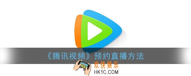腾讯视频怎么预约直播_预约直播方法