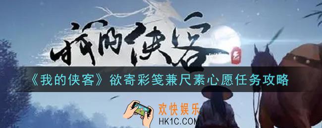 我的侠客欲寄彩笺兼尺素心愿任务怎么做_欲寄彩笺兼尺素心愿任务攻略