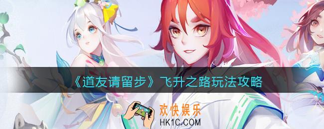 道友请留步飞升之路怎么玩_飞升之路玩法攻略