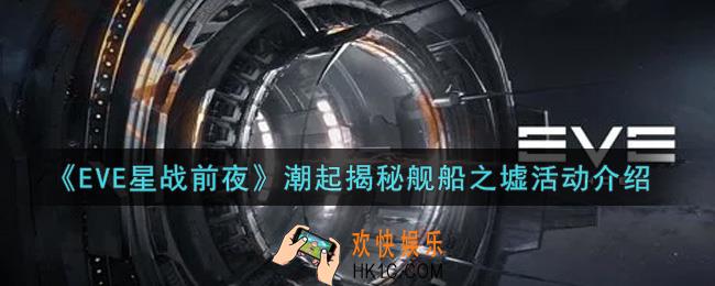 eve手游潮起揭秘舰船之墟活动内容奖励详解_潮起揭秘舰船之墟活动介绍