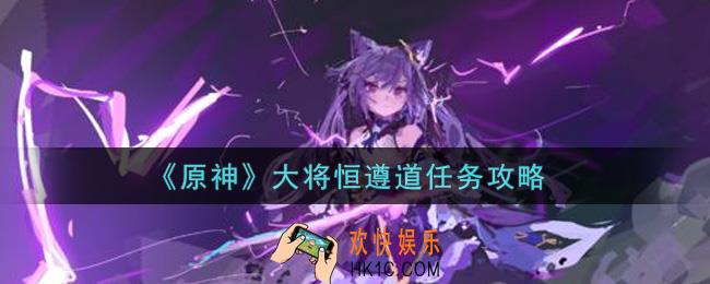 原神大将恒遵道任务怎么做_大将恒遵道任务攻略
