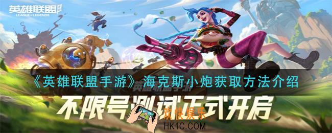 英雄联盟手游海克斯小炮怎么获得_海克斯小炮获取方法介绍