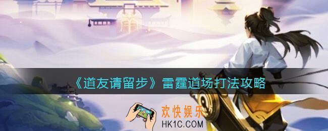 道友请留步雷霆道场怎么打_雷霆道场打法攻略