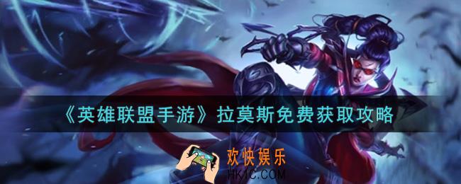 英雄联盟手游拉莫斯怎么免费获得_拉莫斯免费获取攻略