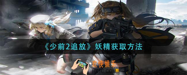 少前2追放妖精怎么获得_妖精获取方法
