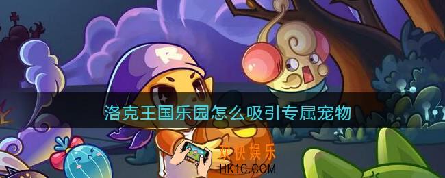 洛克王国乐园怎么吸引专属宠物_乐园如何吸引专属宠物
