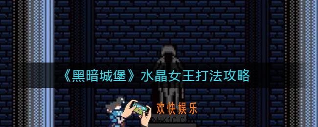 黑暗城堡水晶女王怎么打_水晶女王打法攻略