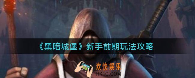 黑暗城堡新手前期怎么玩_新手前期玩法攻略