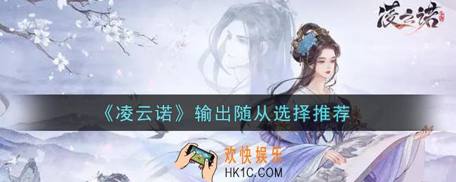 凌云诺输出随从怎么选_输出随从选择推荐