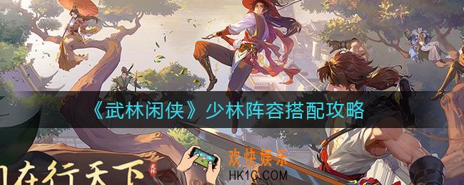 武林闲侠少林阵容怎么搭配_少林阵容搭配攻略