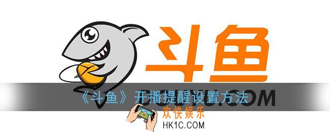 斗鱼怎么设置开播提醒_斗鱼开播提醒设置方法