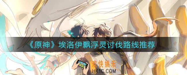 原神埃洛伊浮游干核怎么获得_埃洛伊飘浮灵讨伐路线推荐