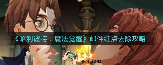 哈利波特魔法觉醒邮件红点怎么去除_邮件红点去除攻略