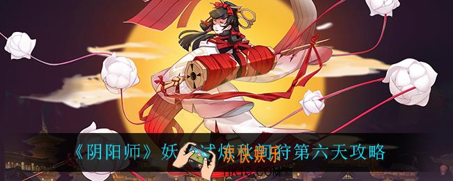 阴阳师妖行试炼秋间狩第六天怎么过_妖行试炼秋间狩第六天攻略